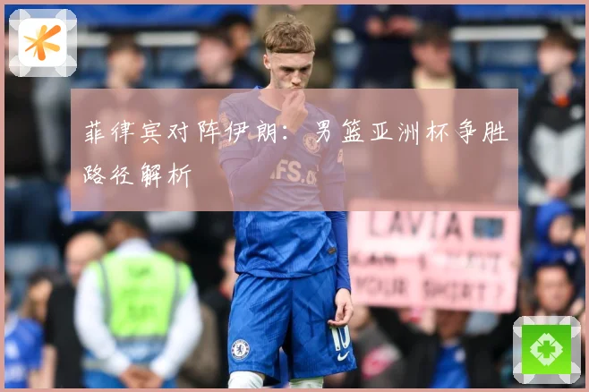 菲律宾对阵伊朗：男篮亚洲杯争胜路径解析