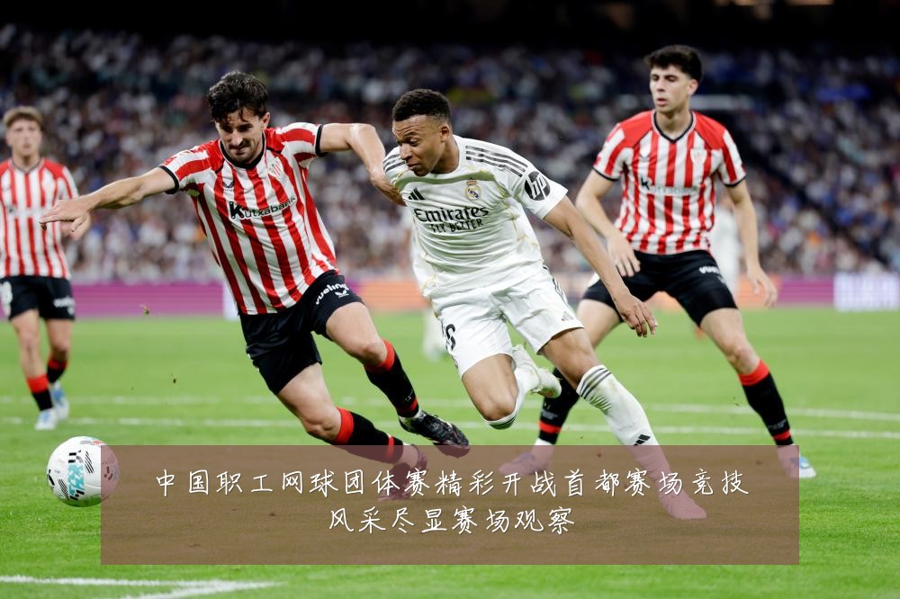 中国职工网球团体赛精彩开战首都赛场竞技风采尽显赛场观察