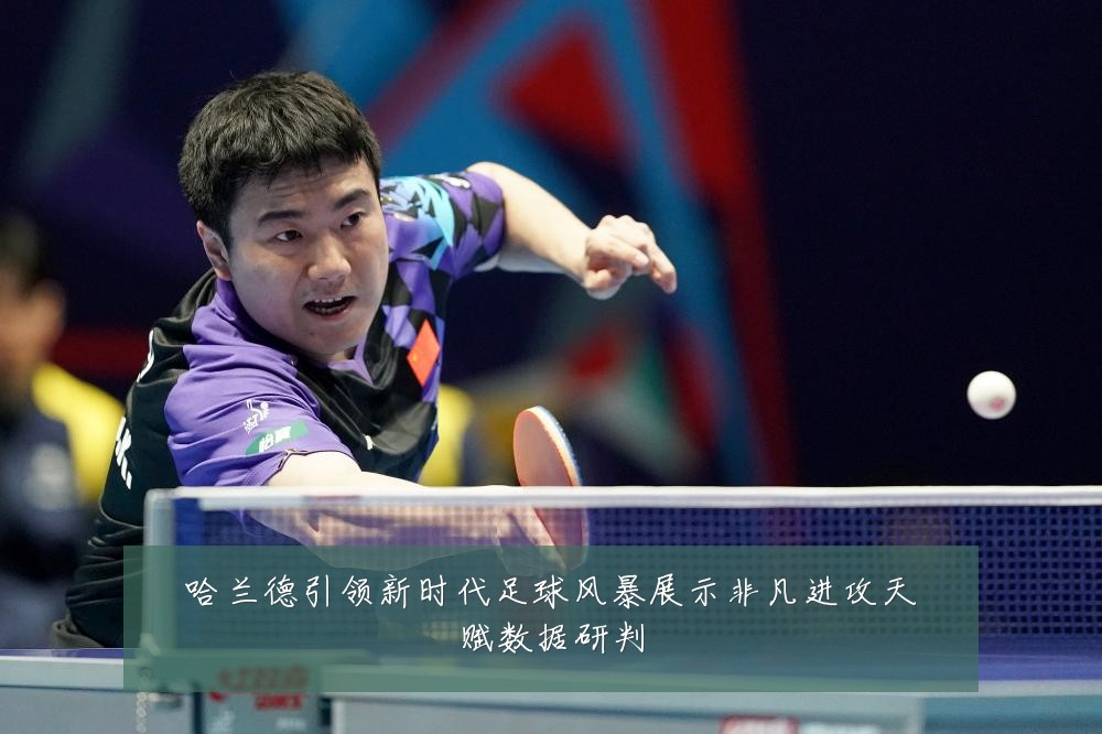 哈兰德引领新时代足球风暴展示非凡进攻天赋数据研判
